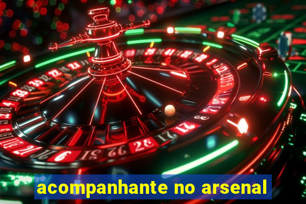 acompanhante no arsenal